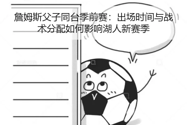 詹姆斯父子同台季前赛：出场时间与战术分配如何影响湖人新赛季