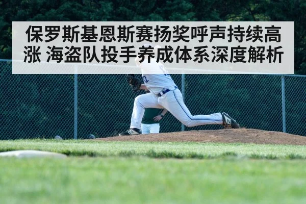 保罗斯基恩斯赛扬奖呼声持续高涨 海盗队投手养成体系深度解析